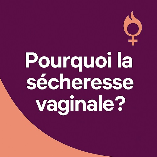 Pourquoi la sécheresse vaginale